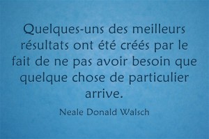 Quelques-uns des meilleurs résultats ont été créés par le fait de ne pas avoir besoin qu’arrive quelque chose de particulier.