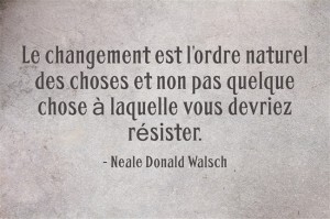 le changement est l'ordre naturel des choses et non pas quelque chose à laquelle vous devriez résister.